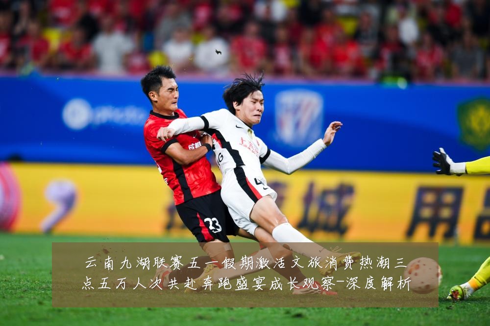 云南九湖联赛五一假期激活文旅消费热潮三点五万人次共赴奔跑盛宴成长观察-深度解析