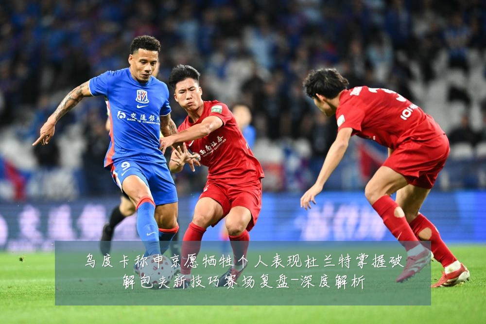乌度卡称申京愿牺牲个人表现杜兰特掌握破解包夹新技巧赛场复盘-深度解析
