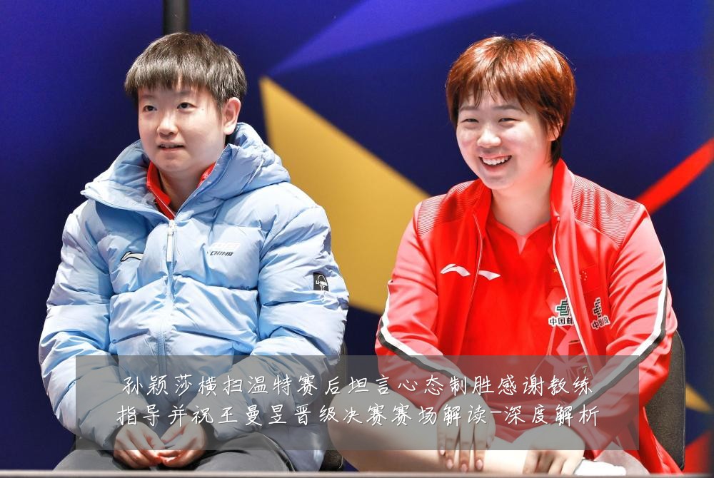 孙颖莎横扫温特赛后坦言心态制胜感谢教练指导并祝王曼昱晋级决赛赛场解读-深度解析